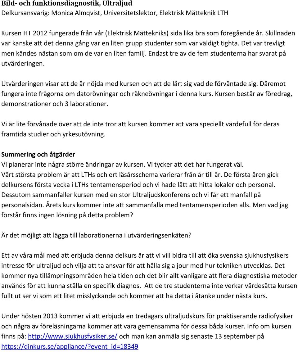 Endast tre av de fem studenterna har svarat på utvärderingen. Utvärderingen visar att de är nöjda med kursen och att de lärt sig vad de förväntade sig.