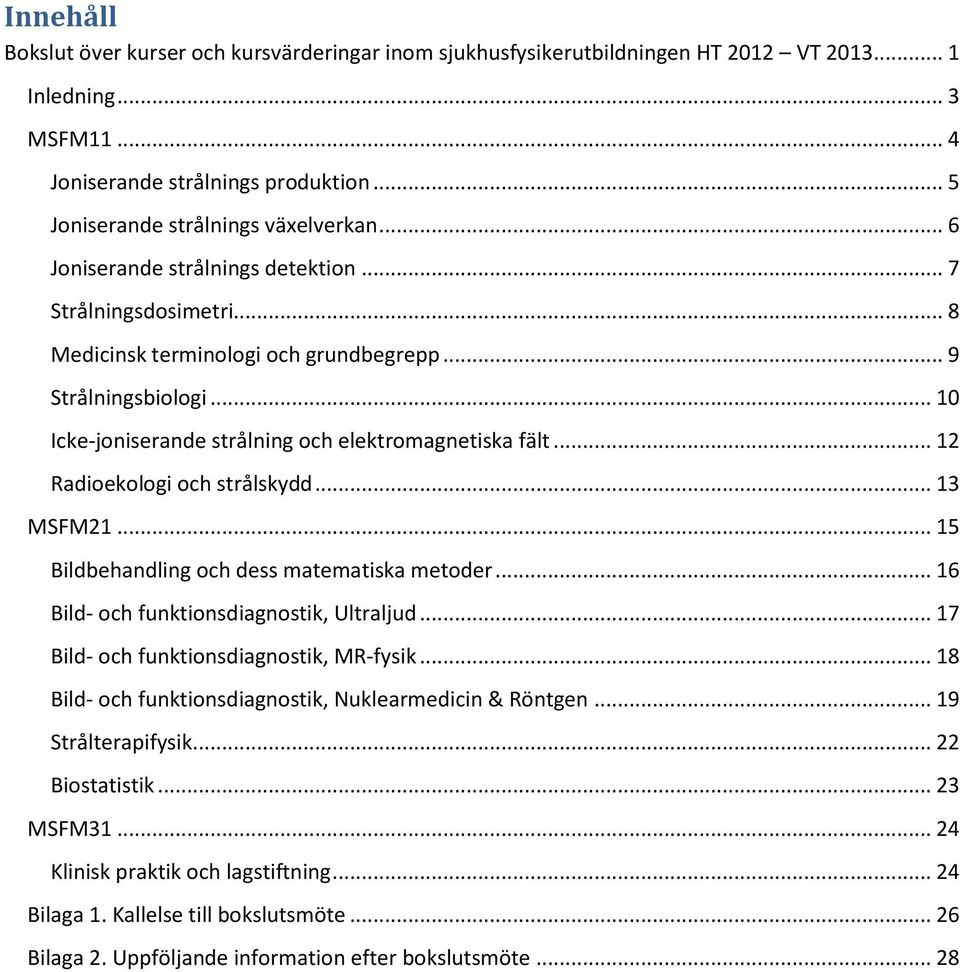 .. 10 Icke-joniserande strålning och elektromagnetiska fält... 12 Radioekologi och strålskydd... 13 MSFM21... 15 Bildbehandling och dess matematiska metoder.
