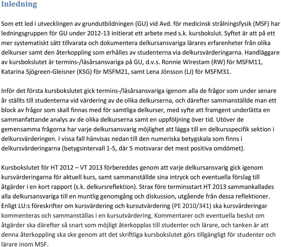 delkursvärderingarna. Handläggare av kursbokslutet är termins-/läsårsansvariga på GU, d.v.s. Ronnie Wirestam (RW) för MSFM11, Katarina Sjögreen-Gleisner (KSG) för MSFM21, samt Lena Jönsson (LJ) för MSFM31.