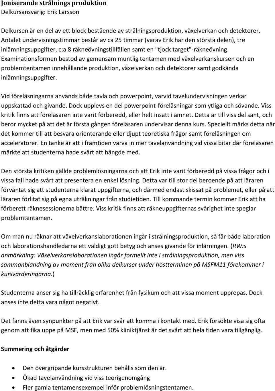Examinationsformen bestod av gemensam muntlig tentamen med växelverkanskursen och en problemtentamen innehållande produktion, växelverkan och detektorer samt godkända inlämningsuppgifter.