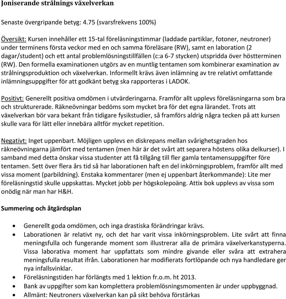 laboration (2 dagar/student) och ett antal problemlösningstillfällen (c:a 6-7 stycken) utspridda över höstterminen (RW).