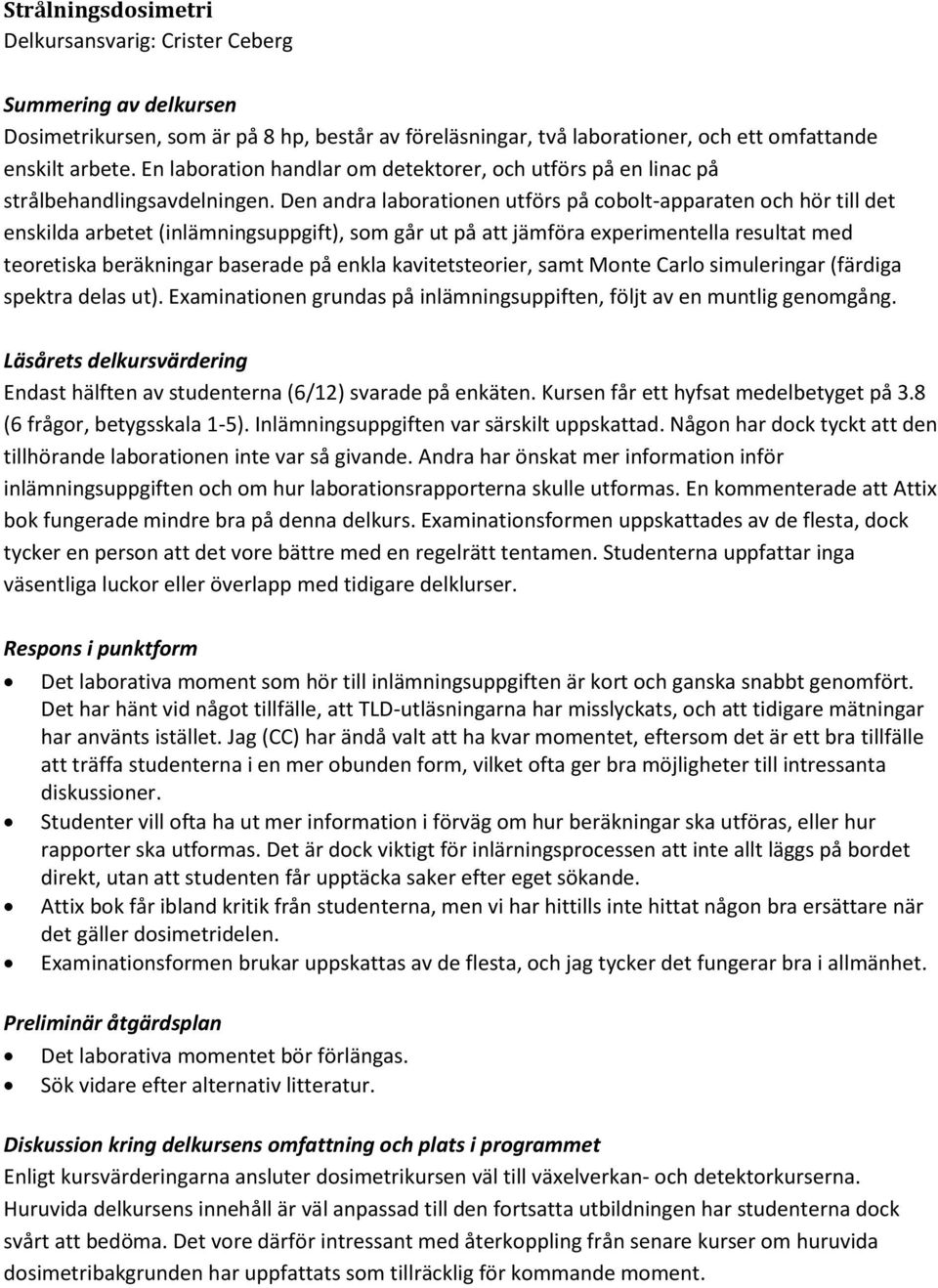 Den andra laborationen utförs på cobolt-apparaten och hör till det enskilda arbetet (inlämningsuppgift), som går ut på att jämföra experimentella resultat med teoretiska beräkningar baserade på enkla