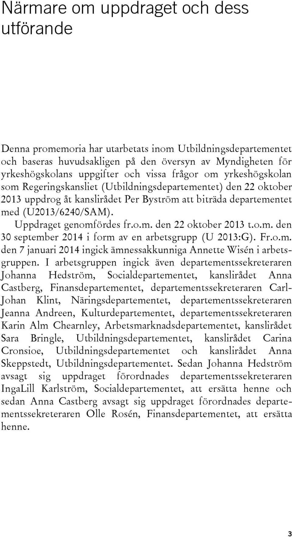 Uppdraget genomfördes fr.o.m. den 22 oktober 2013 t.o.m. den 30 september 2014 i form av en arbetsgrupp (U 2013:G). Fr.o.m. den 7 januari 2014 ingick ämnessakkunniga Annette Wisén i arbetsgruppen.