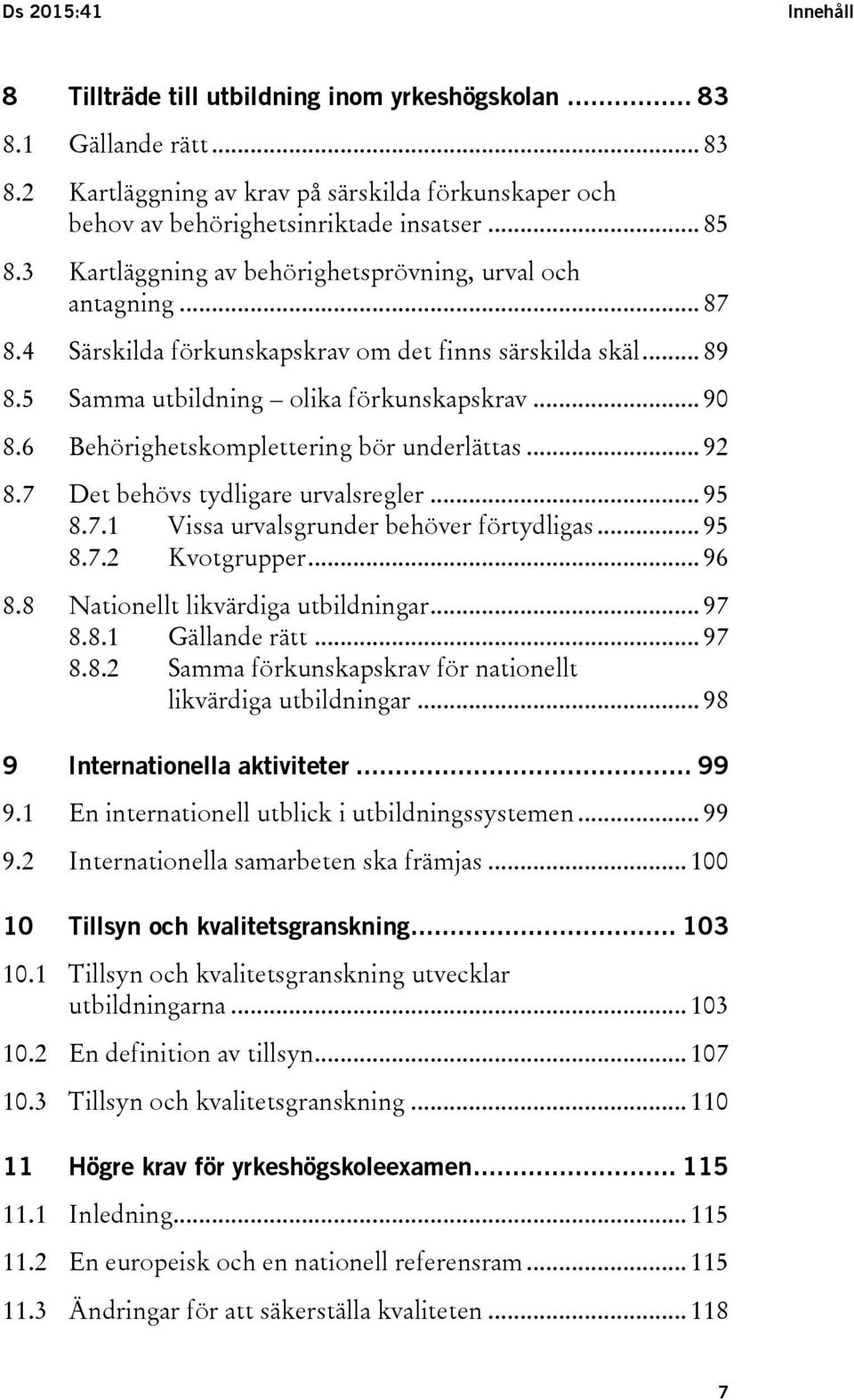 6 Behörighetskomplettering bör underlättas... 92 8.7 Det behövs tydligare urvalsregler... 95 8.7.1 Vissa urvalsgrunder behöver förtydligas... 95 8.7.2 Kvotgrupper... 96 8.