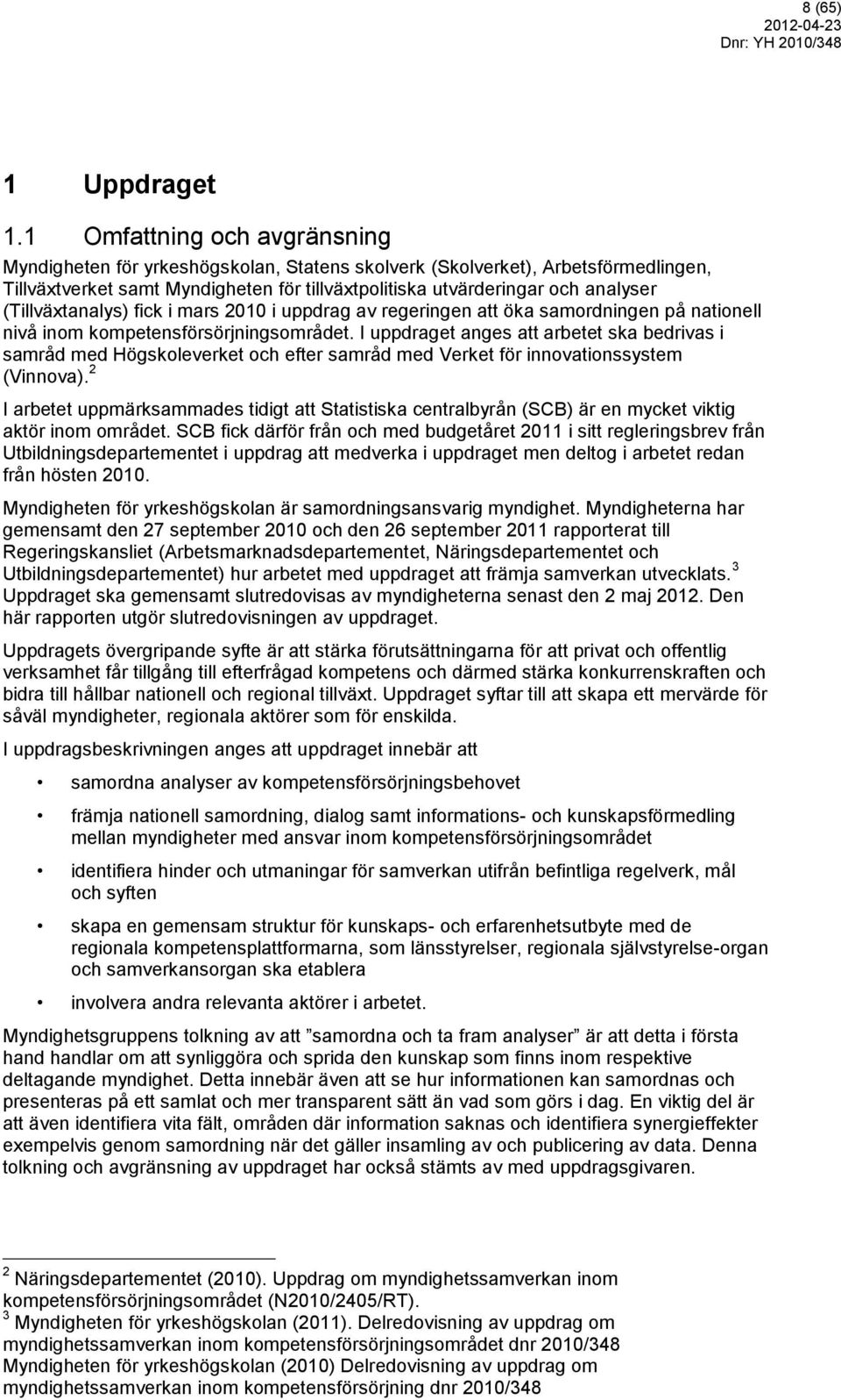 (Tillväxtanalys) fick i mars 2010 i uppdrag av regeringen att öka samordningen på nationell nivå inom kompetensförsörjningsområdet.