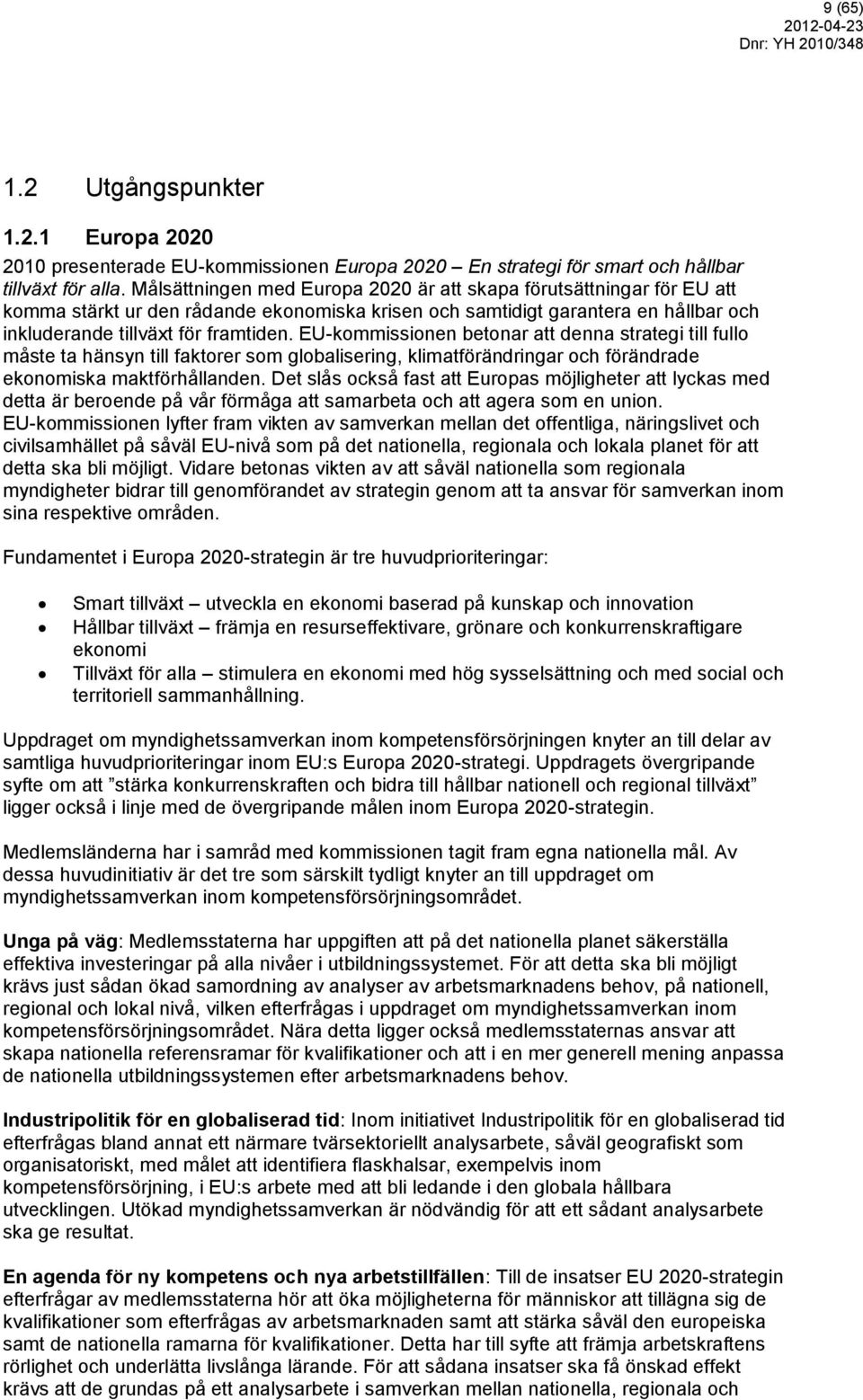 EU-kommissionen betonar att denna strategi till fullo måste ta hänsyn till faktorer som globalisering, klimatförändringar och förändrade ekonomiska maktförhållanden.