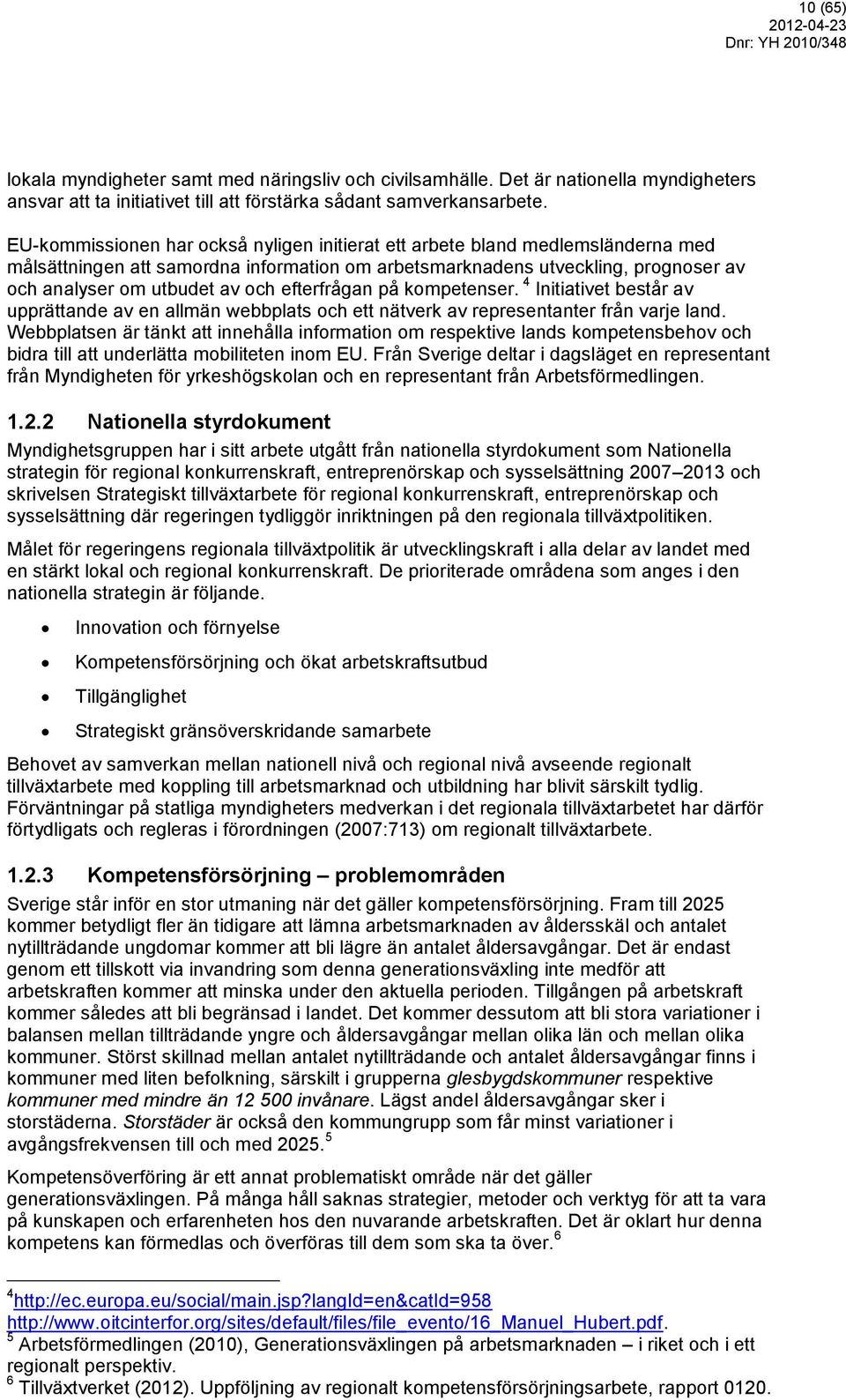 efterfrågan på kompetenser. 4 Initiativet består av upprättande av en allmän webbplats och ett nätverk av representanter från varje land.