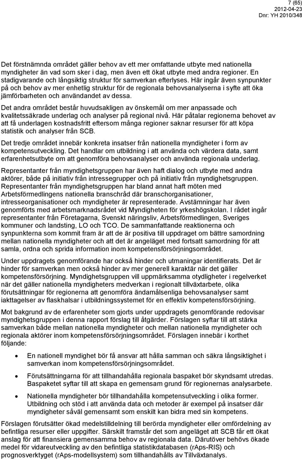 Här ingår även synpunkter på och behov av mer enhetlig struktur för de regionala behovsanalyserna i syfte att öka jämförbarheten och användandet av dessa.