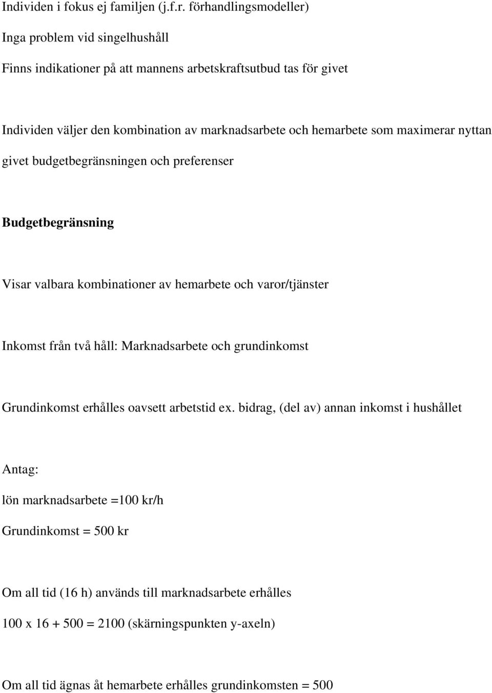 hemarbete som maximerar nyttan givet budgetbegränsningen och preferenser Budgetbegränsning Visar valbara kombinationer av hemarbete och varor/tjänster Inkomst från två håll: