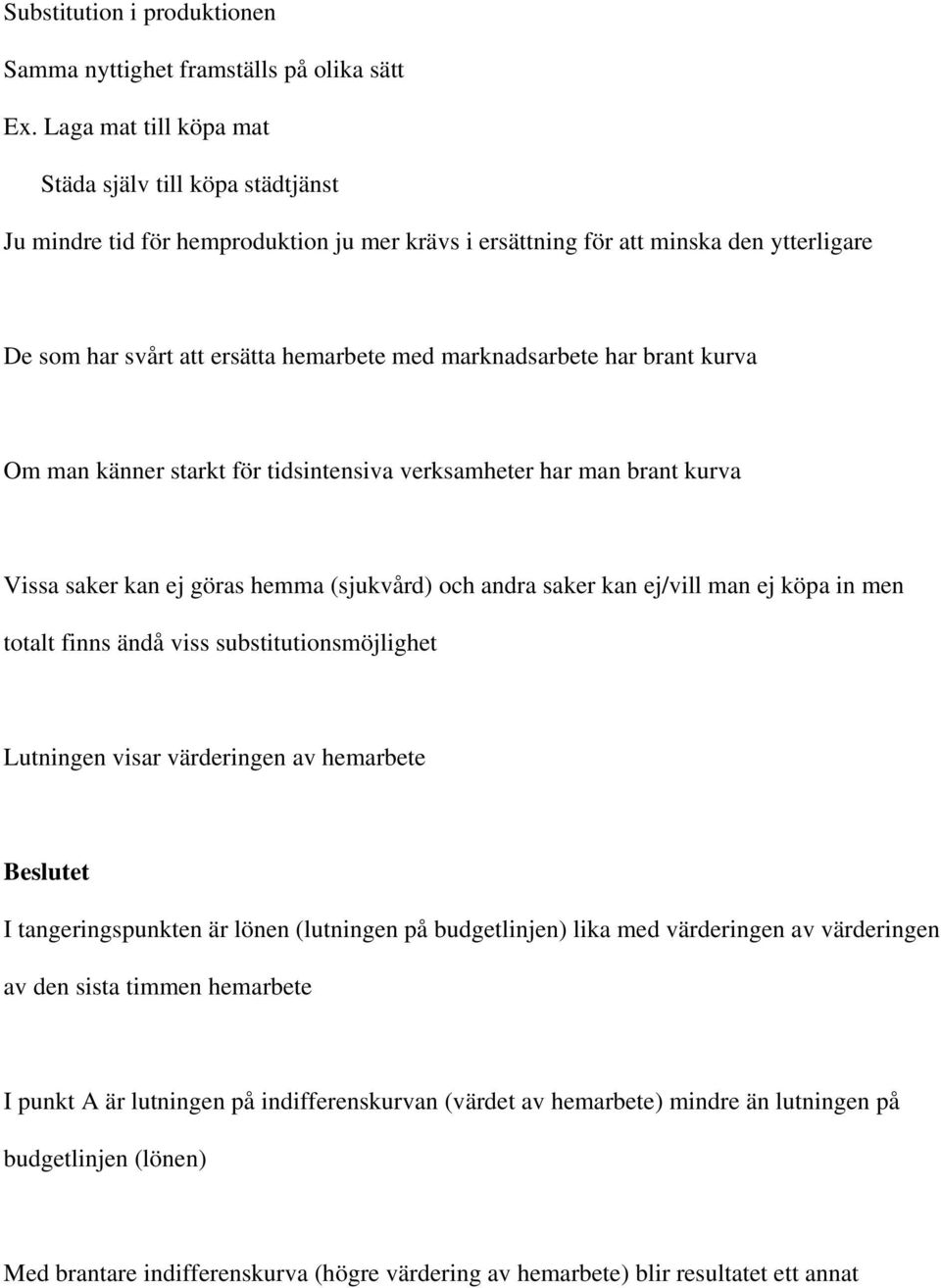 marknadsarbete har brant kurva Om man känner starkt för tidsintensiva verksamheter har man brant kurva Vissa saker kan ej göras hemma (sjukvård) och andra saker kan ej/vill man ej köpa in men totalt