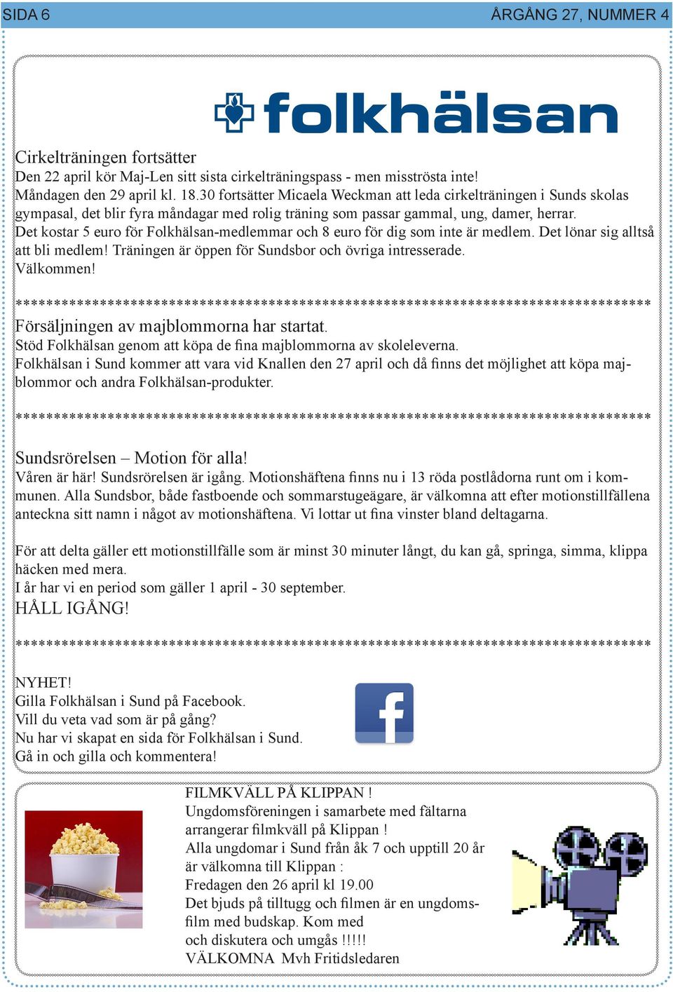 Det kostar 5 euro för Folkhälsan-medlemmar och 8 euro för dig som inte är medlem. Det lönar sig alltså att bli medlem! Träningen är öppen för Sundsbor och övriga intresserade. Välkommen!