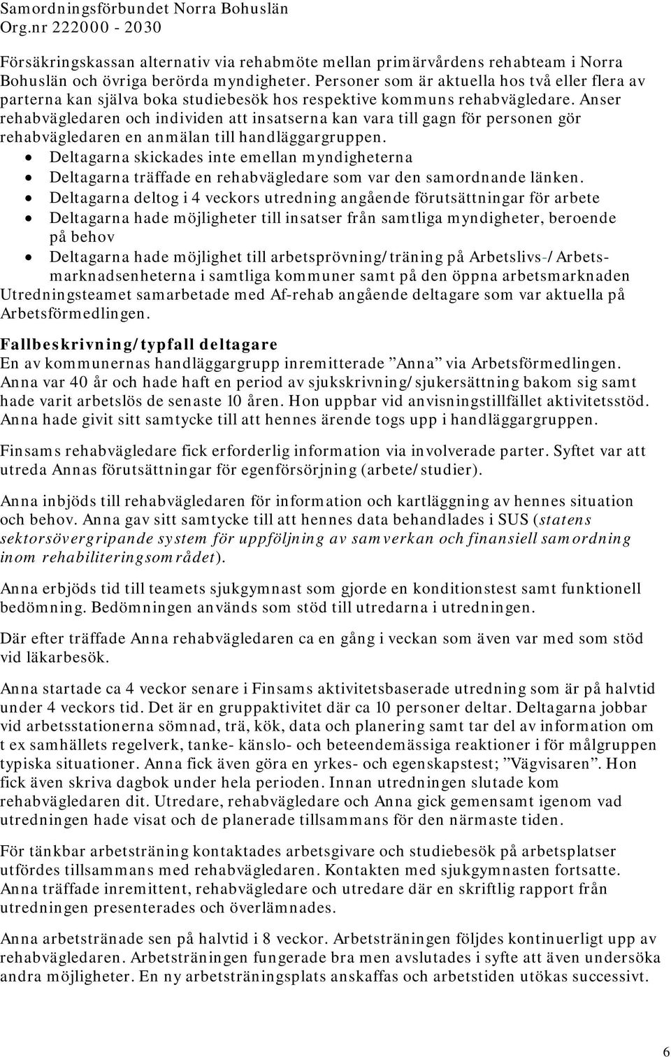 Anser rehabvägledaren och individen att insatserna kan vara till gagn för personen gör rehabvägledaren en anmälan till handläggargruppen.