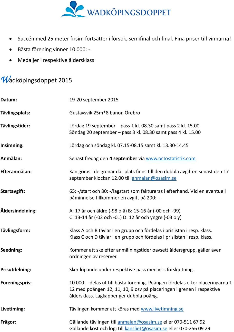pass 1 kl. 08.30 samt pass 2 kl. 15.00 Söndag 20 september pass 3 kl. 08.30 samt pass 4 kl. 15.00 Insimning: Lördag och söndag kl. 07.15-08.15 samt kl. 13.30-14.