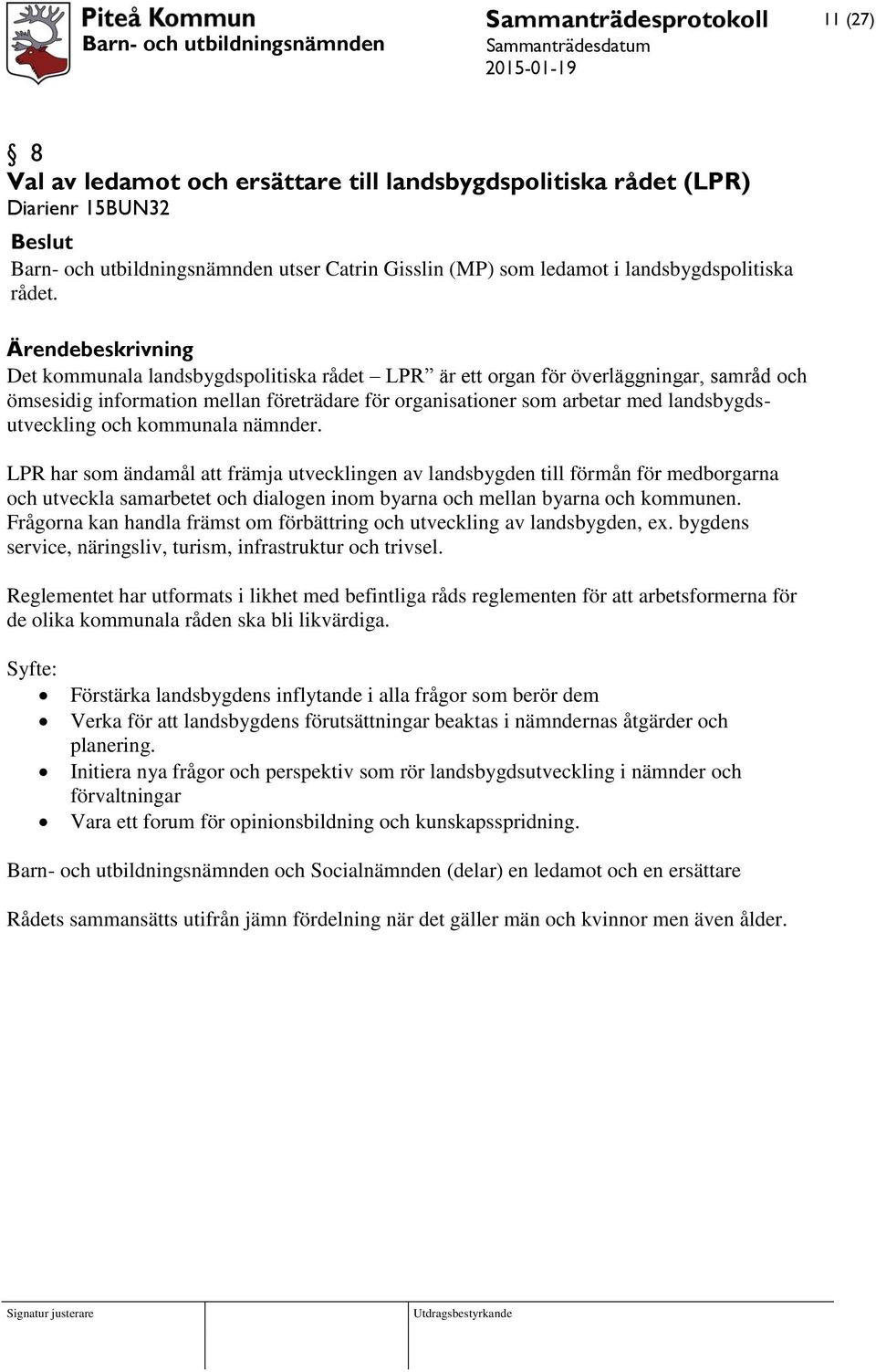 nämnder. LPR har som ändamål att främja utvecklingen av landsbygden till förmån för medborgarna och utveckla samarbetet och dialogen inom byarna och mellan byarna och kommunen.