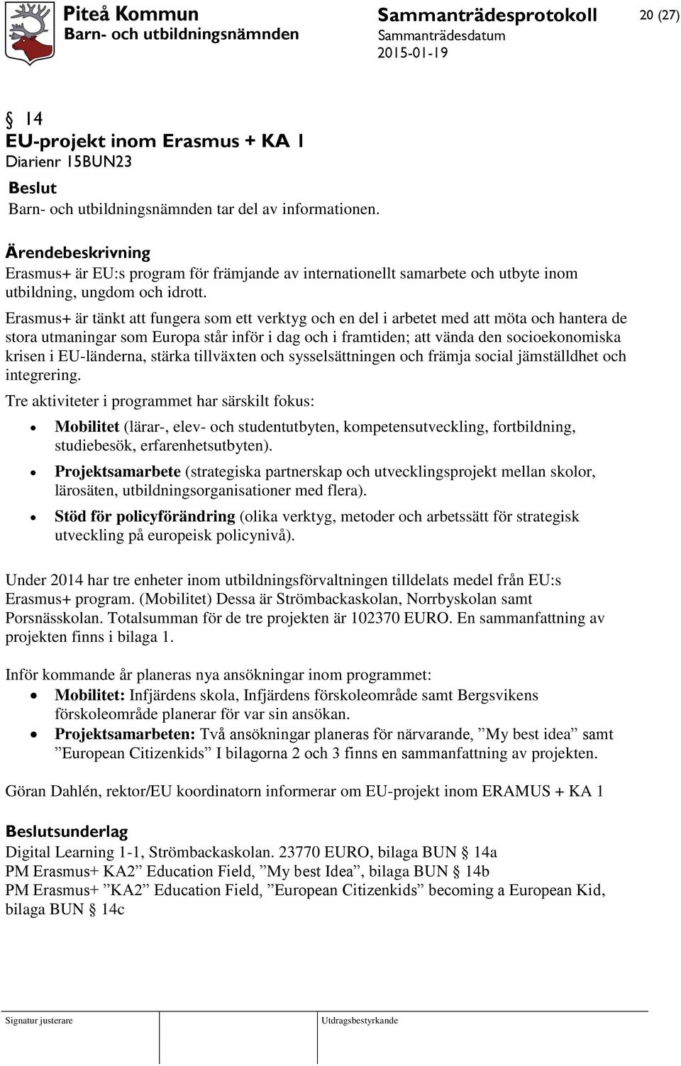 Erasmus+ är tänkt att fungera som ett verktyg och en del i arbetet med att möta och hantera de stora utmaningar som Europa står inför i dag och i framtiden; att vända den socioekonomiska krisen i