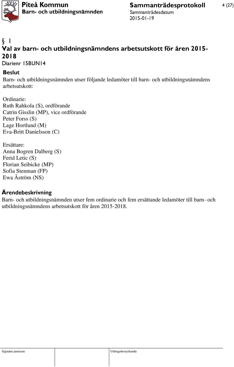 Forss (S) Lage Hortlund (M) Eva-Britt Danielsson (C) Ersättare: Anna Bogren Dalberg (S) Ferid Letic (S) Florian Seibicke (MP) Sofia Stenman (FP)