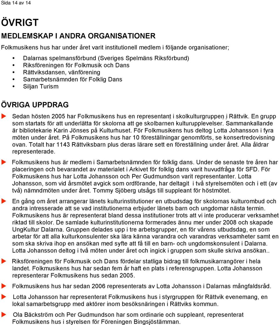 skolkulturgruppen i Rättvik. En grupp som startats för att underlätta för skolorna att ge skolbarnen kulturupplevelser. Sammankallande är bibliotekarie Karin Jönses på Kulturhuset.