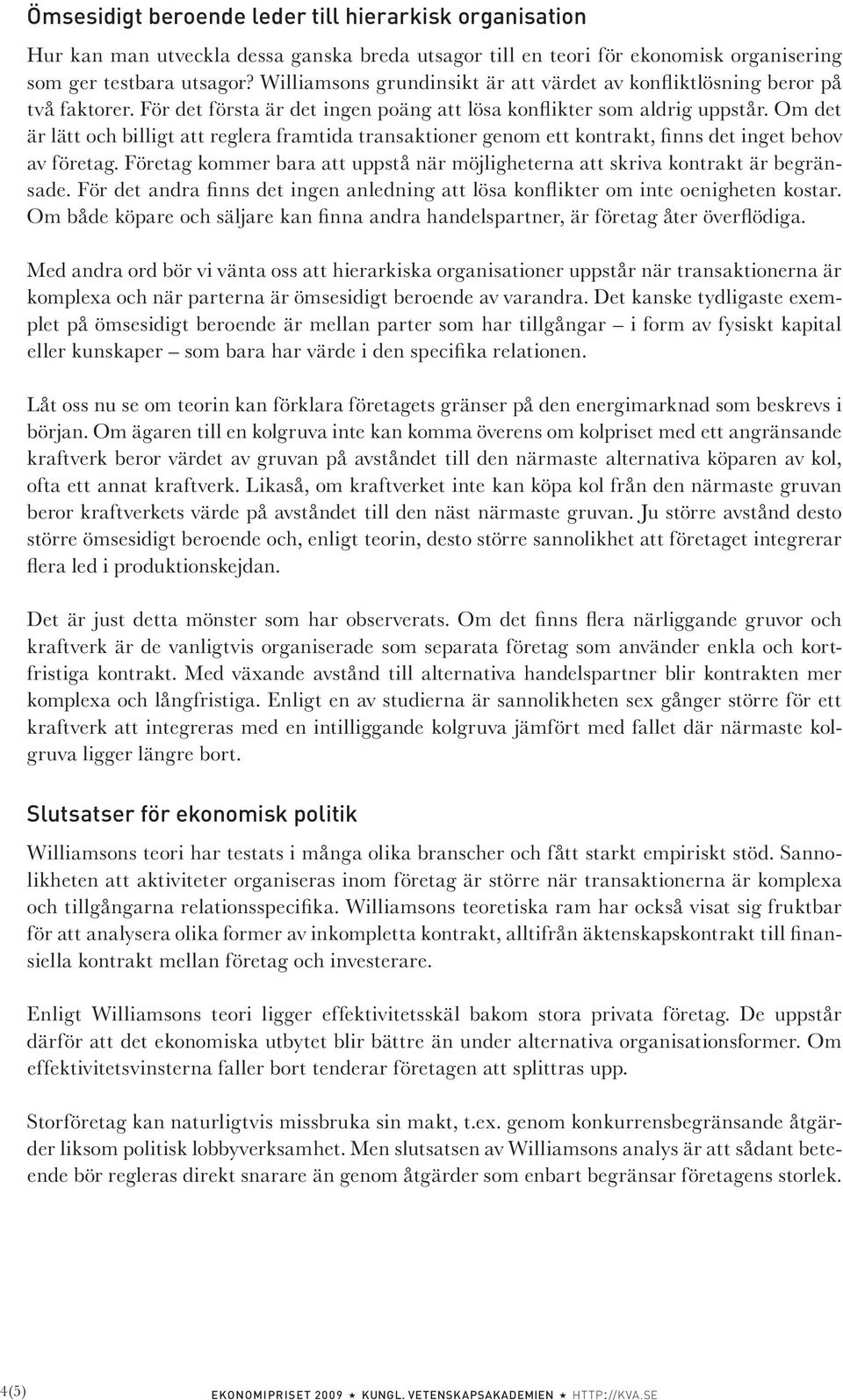 Om det är lätt och billigt att reglera framtida transaktioner genom ett kontrakt, finns det inget behov av företag. Företag kommer bara att uppstå när möjligheterna att skriva kontrakt är begränsade.