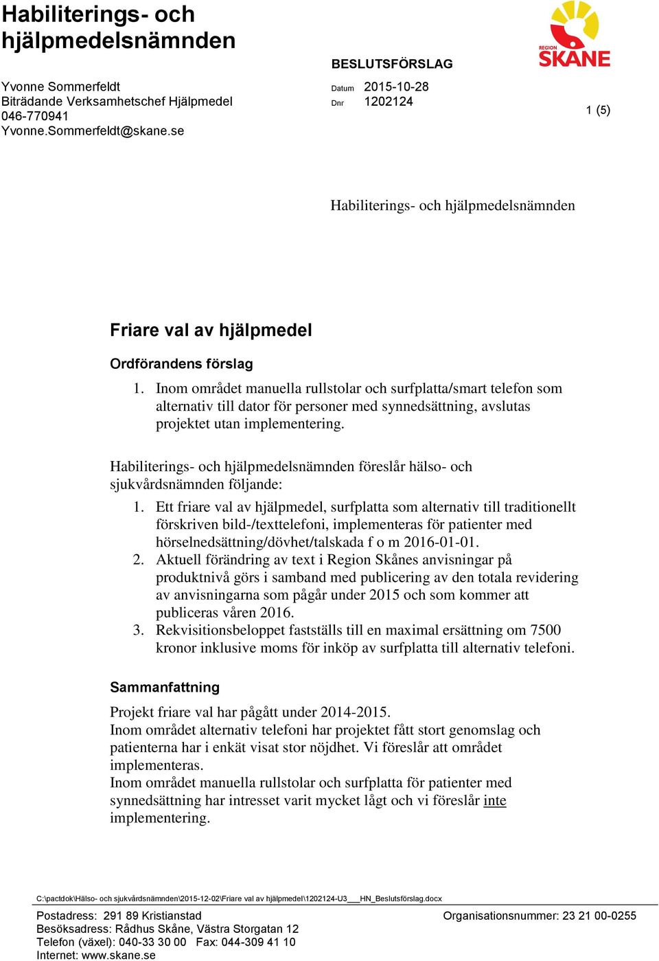 Inom området manuella rullstolar och surfplatta/smart telefon som alternativ till dator för personer med synnedsättning, avslutas projektet utan implementering.