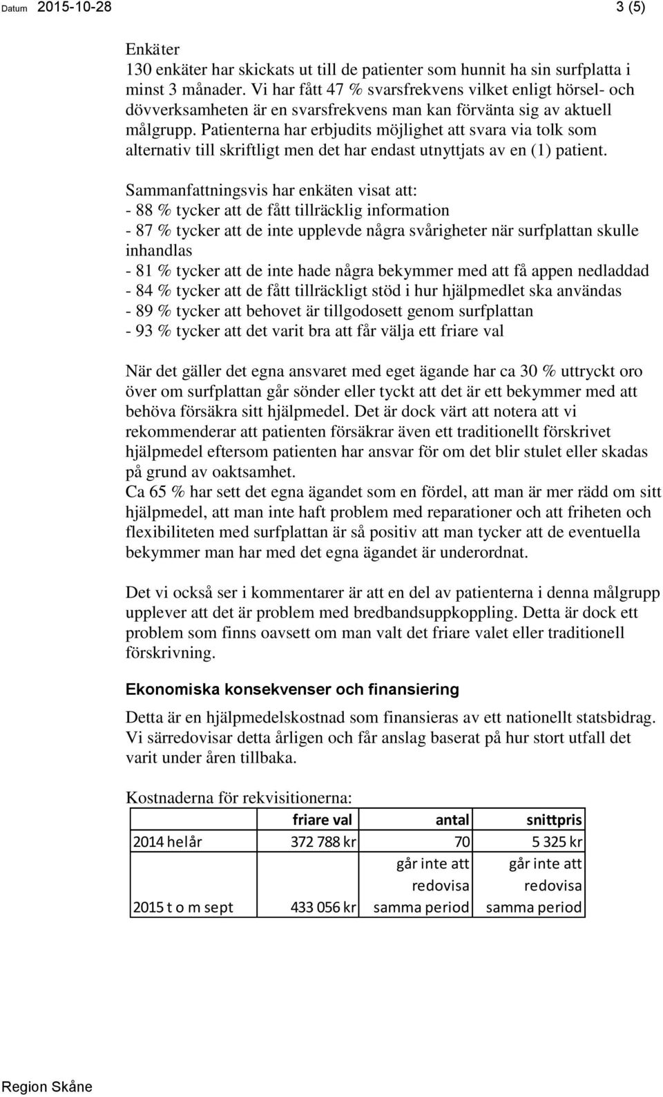 Patienterna har erbjudits möjlighet att svara via tolk som alternativ till skriftligt men det har endast utnyttjats av en (1) patient.