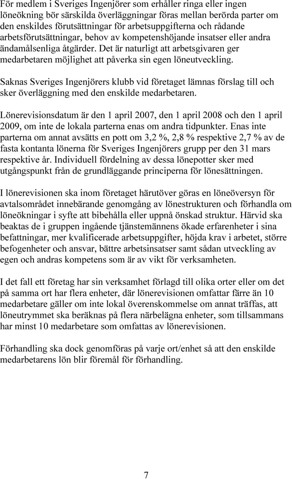 Saknas Sveriges Ingenjörers klubb vid företaget lämnas förslag till och sker överläggning med den enskilde medarbetaren.