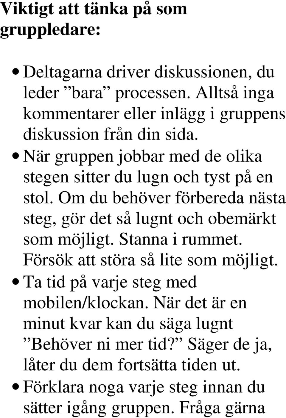 Om du behöver förbereda nästa steg, gör det så lugnt och obemärkt som möjligt. Stanna i rummet. Försök att störa så lite som möjligt.