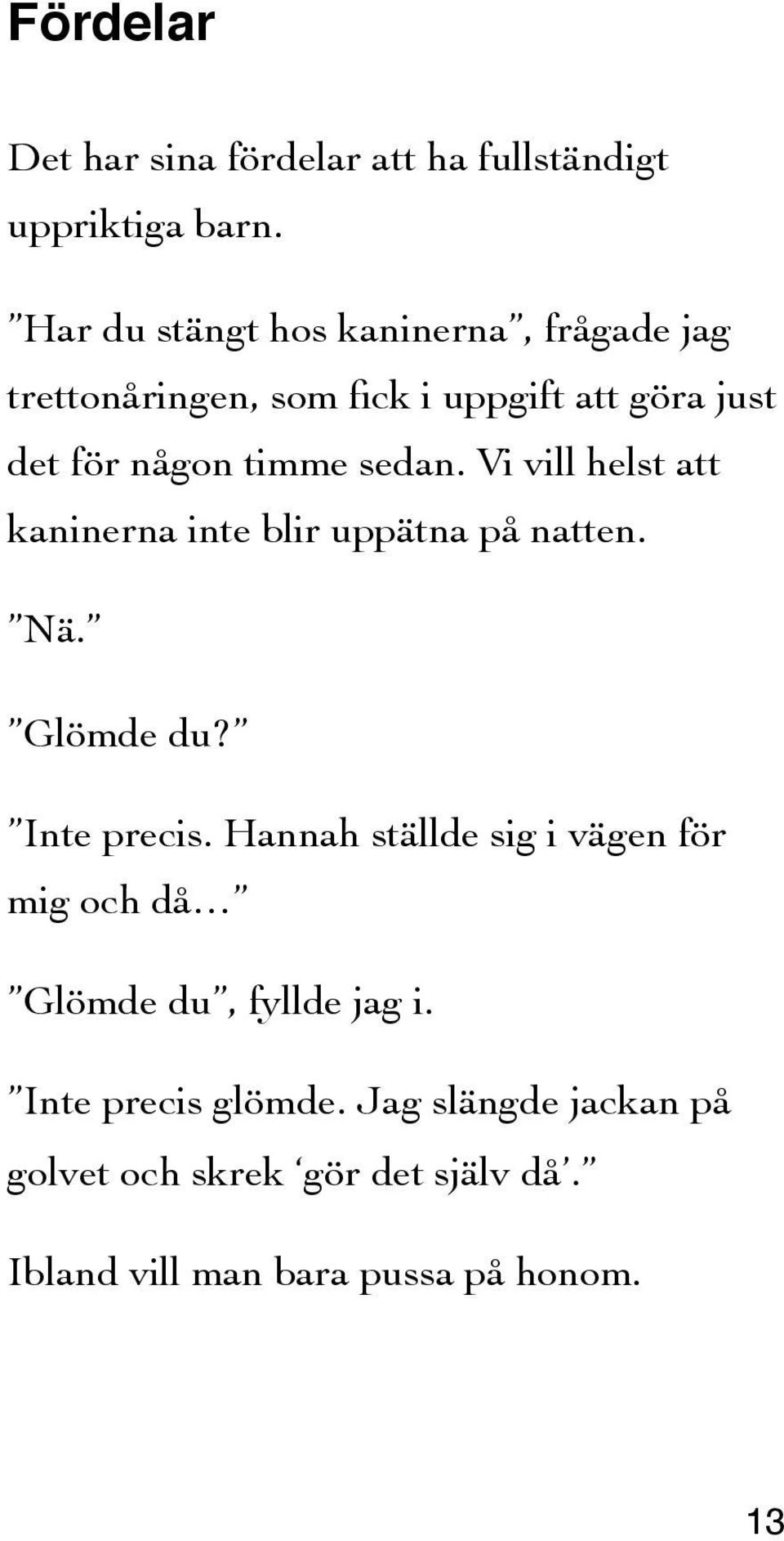 sedan. Vi vill helst att kaninerna inte blir uppätna på natten. Nä. Glömde du? Inte precis.