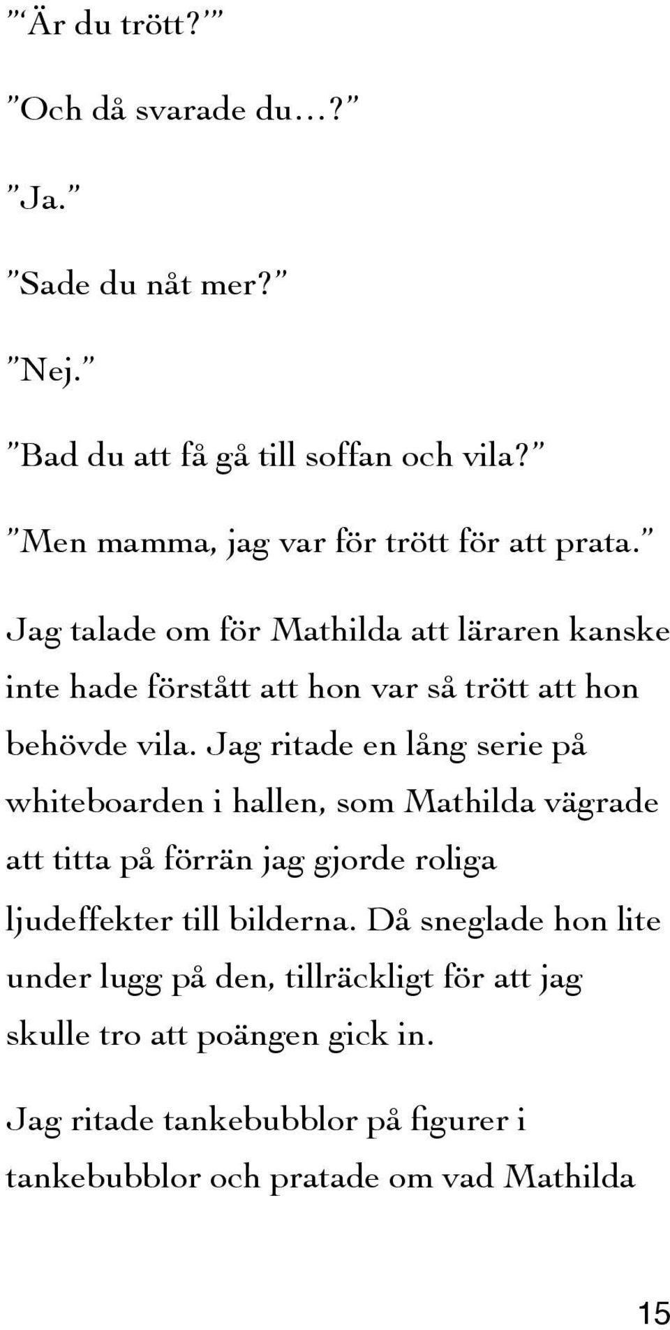 Jag ritade en lång serie på whiteboarden i hallen, som Mathilda vägrade att titta på förrän jag gjorde roliga ljudeffekter till bilderna.