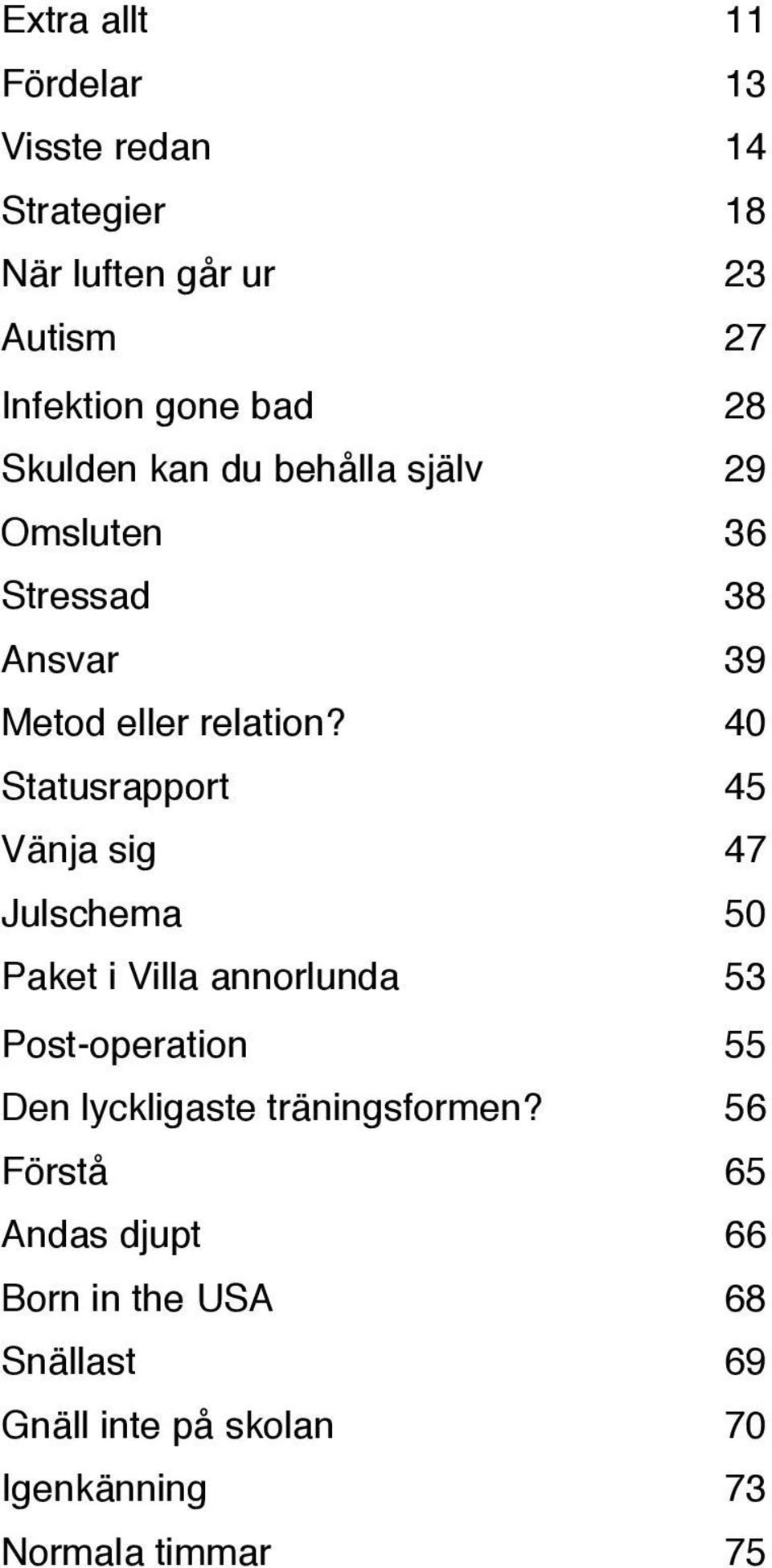 " 40 Statusrapport" 45 Vänja sig" 47 Julschema" 50 Paket i Villa annorlunda" 53 Post-operation" 55 Den lyckligaste