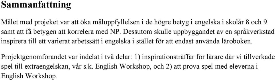 Dessutom skulle uppbyggandet av en språkverkstad inspirera till ett varierat arbetssätt i engelska i stället för att endast