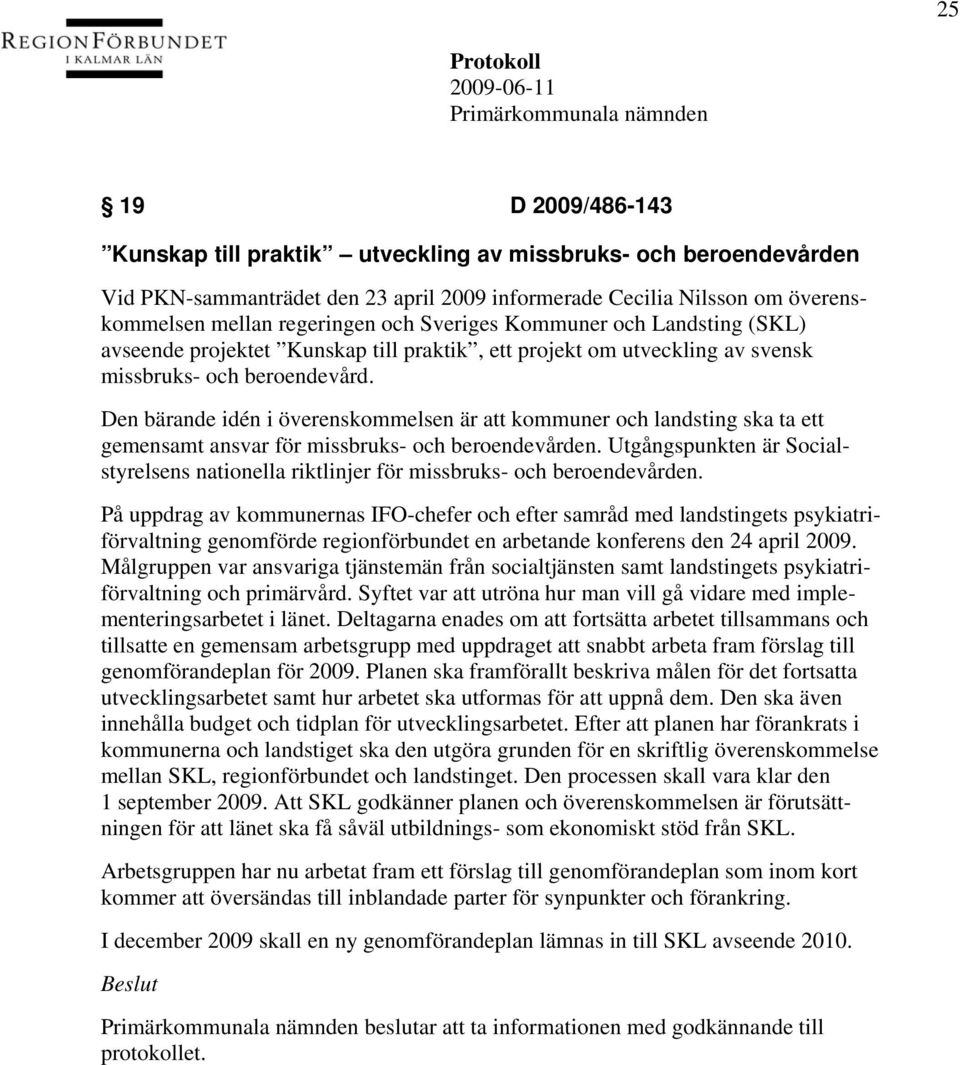 Den bärande idén i överenskommelsen är att kommuner och landsting ska ta ett gemensamt ansvar för missbruks- och beroendevården.