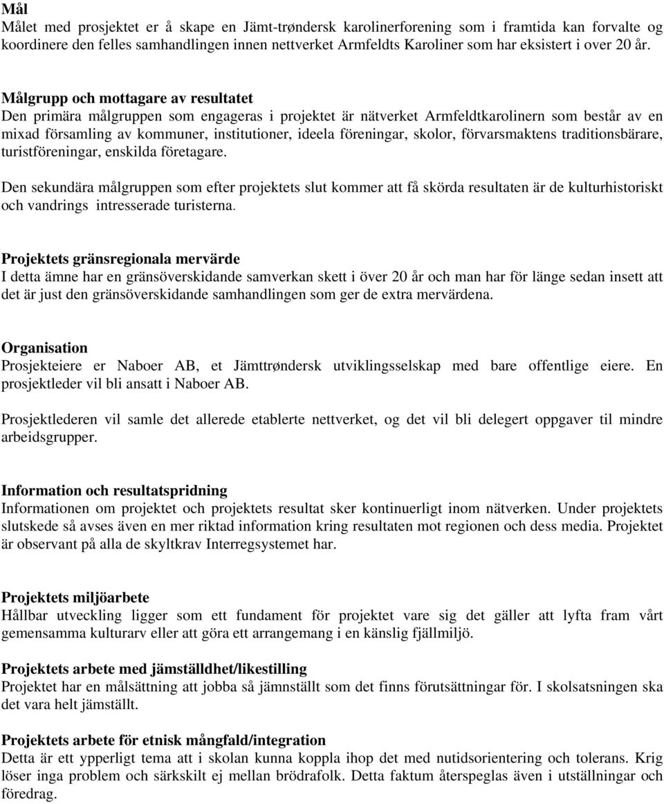 Målgrupp och mottagare av resultatet Den primära målgruppen som engageras i projektet är nätverket Armfeldtkarolinern som består av en mixad församling av kommuner, institutioner, ideela föreningar,