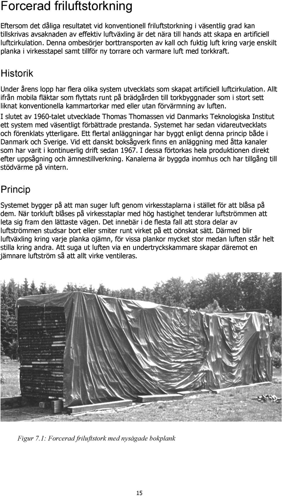Historik Under årens lopp har flera olika system utvecklats som skapat artificiell luftcirkulation.