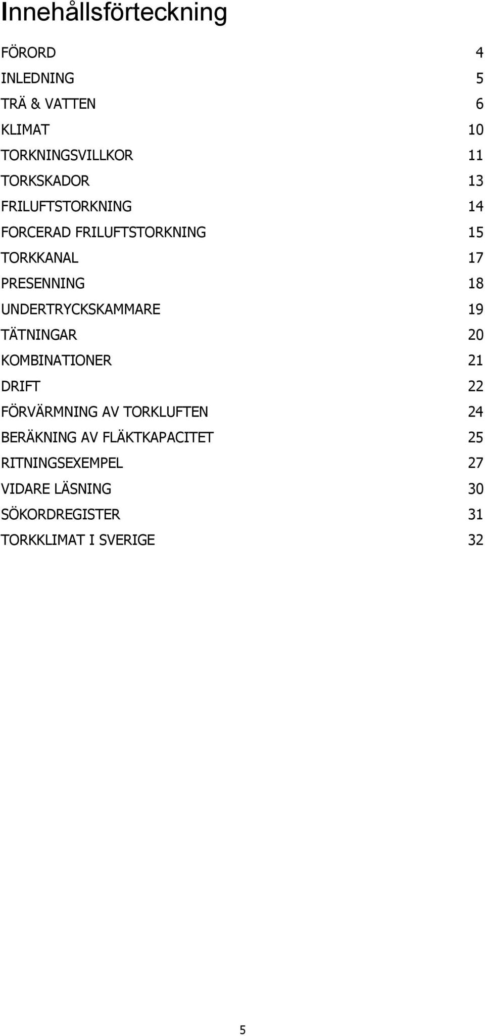 UNDERTRYCKSKAMMARE 19 TÄTNINGAR 20 KOMBINATIONER 21 DRIFT 22 FÖRVÄRMNING AV TORKLUFTEN 24