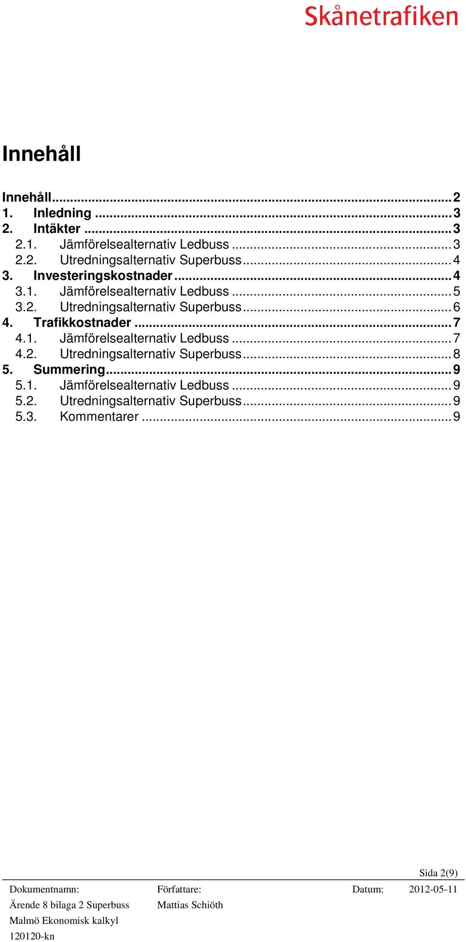 Trafikkostnader... 7 4.1. Jämförelsealternativ Ledbuss... 7 4.2. Utredningsalternativ Superbuss... 8 5. Summering... 9 5.