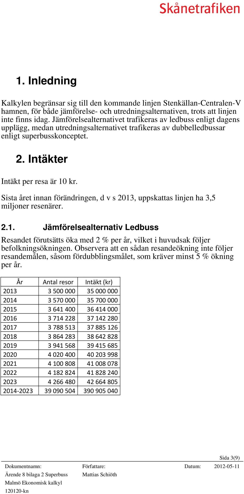 Sista året innan förändringen, d v s 2013, uppskattas linjen ha 3,5 miljoner resenärer. 2.1. Jämförelsealternativ Ledbuss Resandet förutsätts öka med 2 % per år, vilket i huvudsak följer befolkningsökningen.