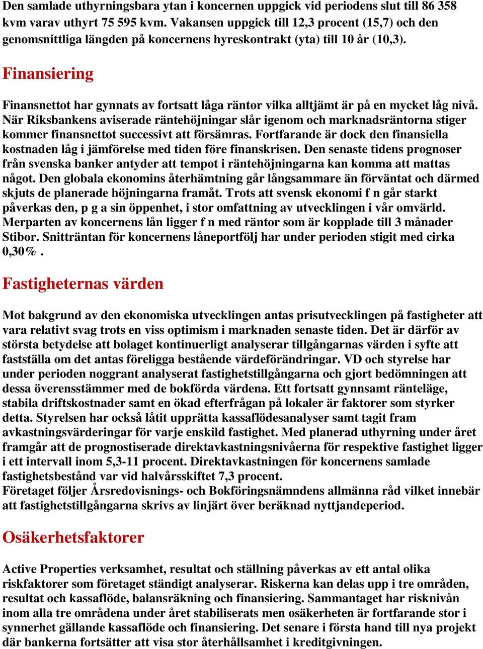 Finansiering Finansnettot har gynnats av fortsatt låga räntor vilka alltjämt är på en mycket låg nivå.