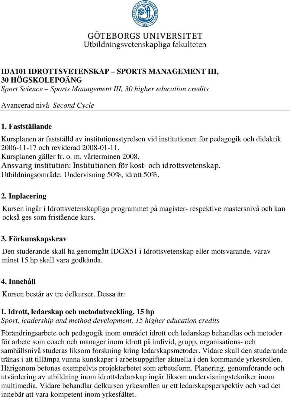 Ansvarig institution: Institutionen för kost- och idrottsvetenskap. Utbildningsområde: Undervisning 50%, idrott 50%. 2.