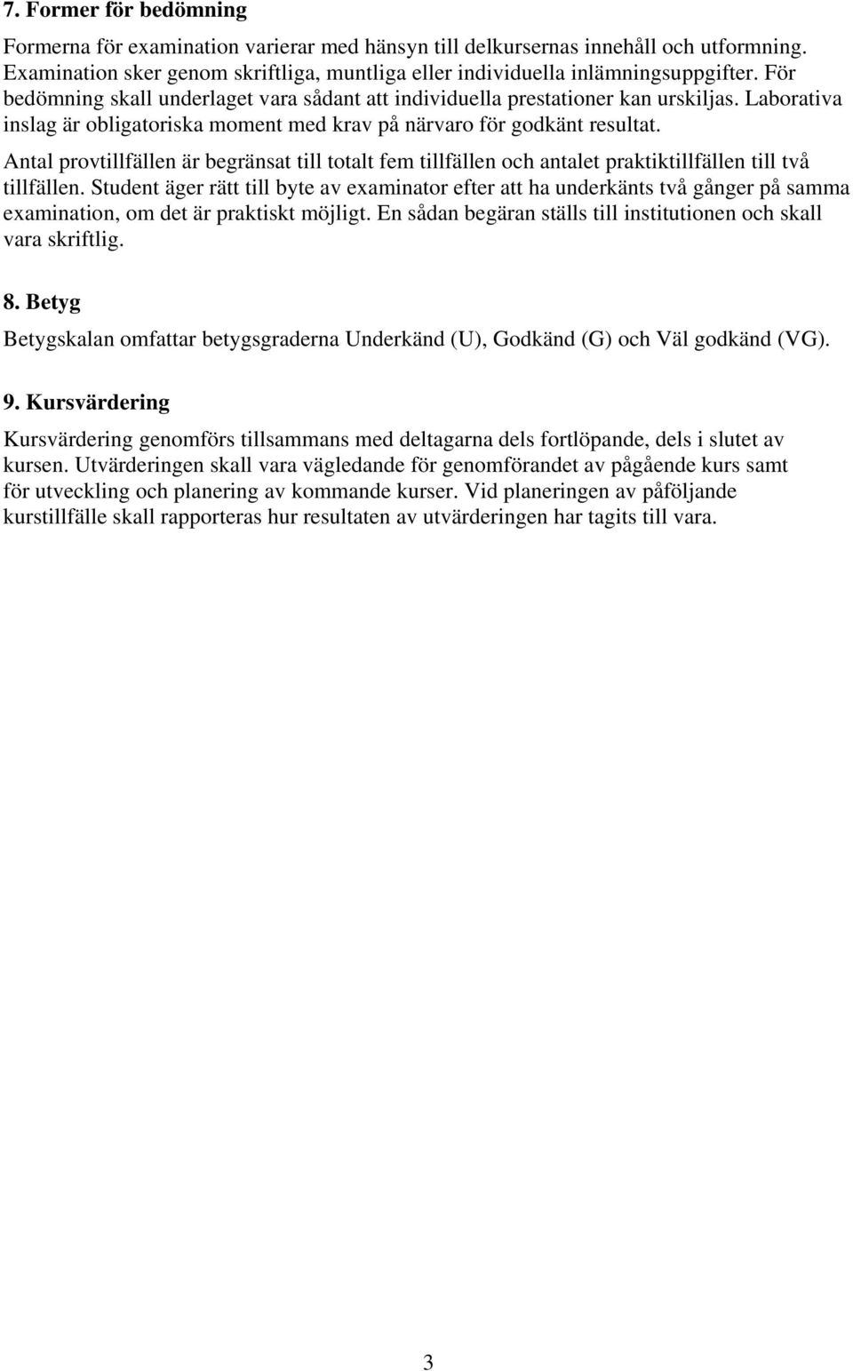 Antal provtillfällen är begränsat till totalt fem tillfällen och antalet praktiktillfällen till två tillfällen.