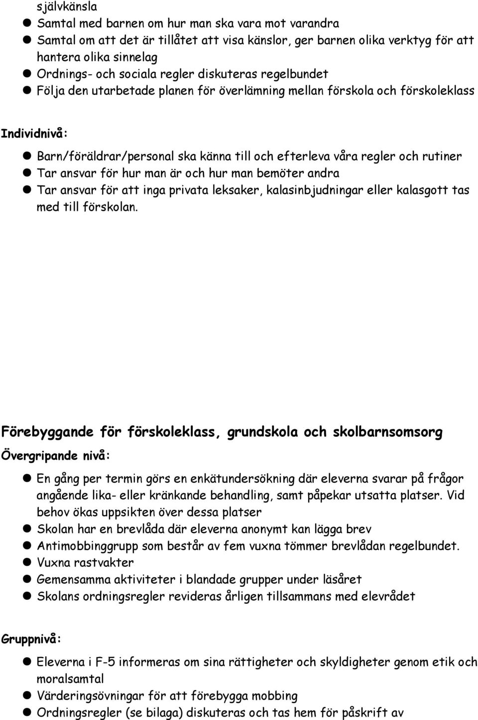 ansvar för hur man är och hur man bemöter andra Tar ansvar för att inga privata leksaker, kalasinbjudningar eller kalasgott tas med till förskolan.