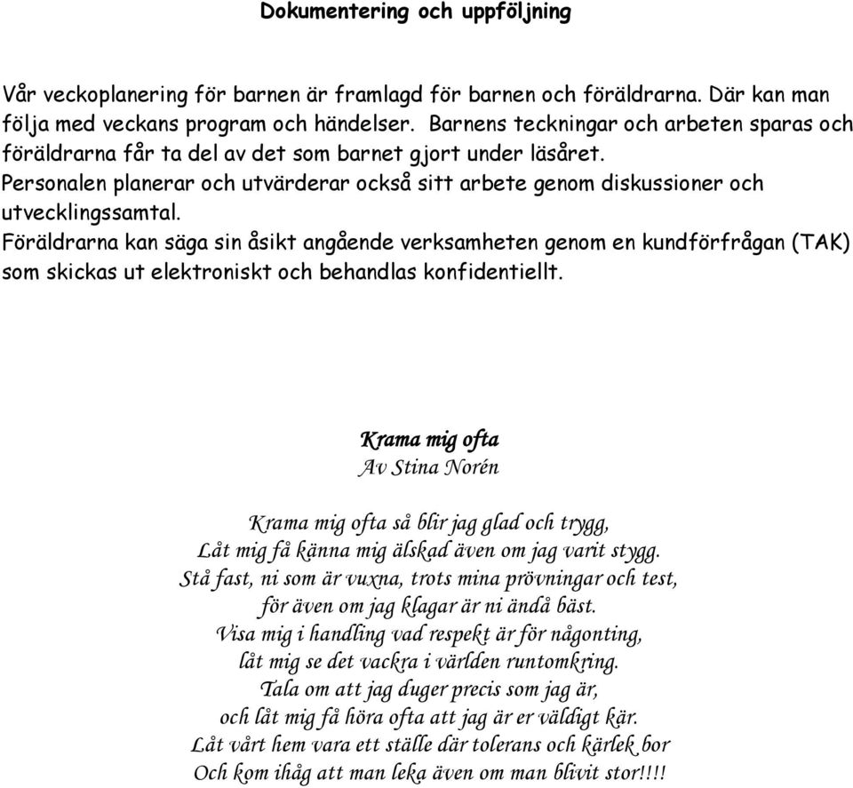 Föräldrarna kan säga sin åsikt angående verksamheten genom en kundförfrågan (TAK) som skickas ut elektroniskt och behandlas konfidentiellt.