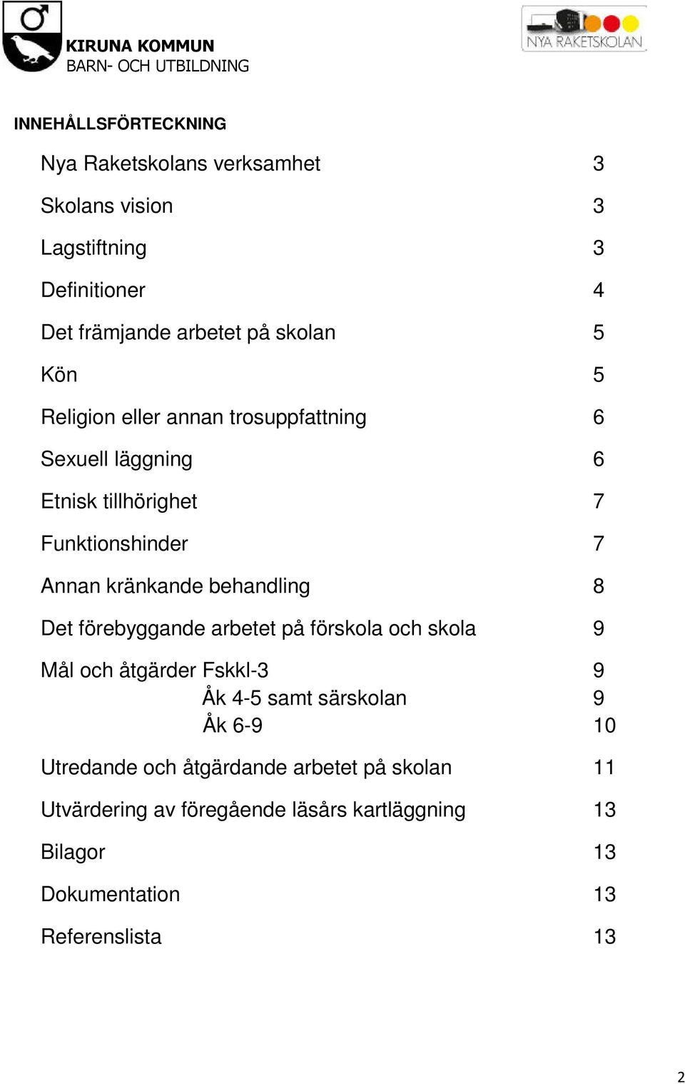 behandling 8 Det förebyggande arbetet på förskola och skola 9 Mål och åtgärder Fskkl-3 9 Åk 4-5 samt särskolan 9 Åk 6-9 10