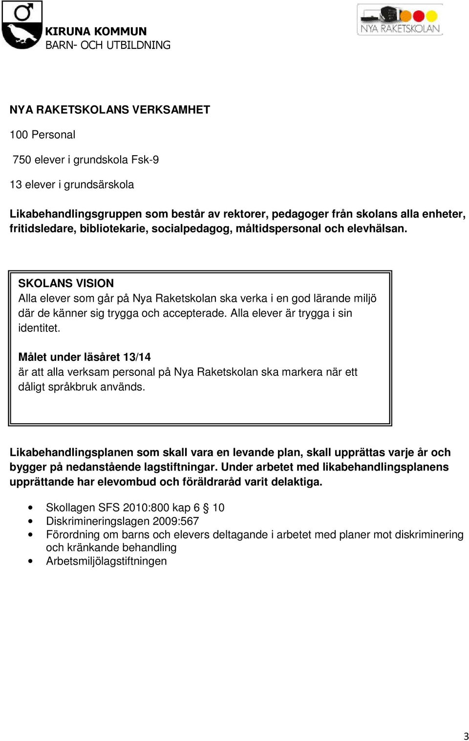 Alla elever är trygga i sin identitet. Målet under läsåret 13/14 är att alla verksam personal på Nya Raketskolan ska markera när ett dåligt språkbruk används.