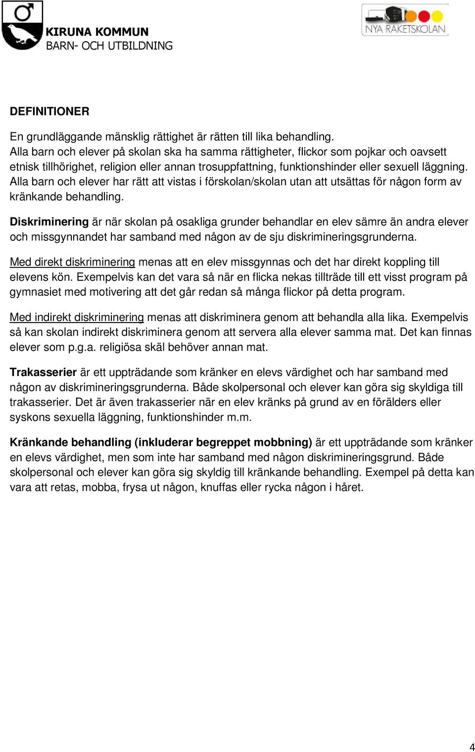 Alla barn och elever har rätt att vistas i förskolan/skolan utan att utsättas för någon form av kränkande behandling.