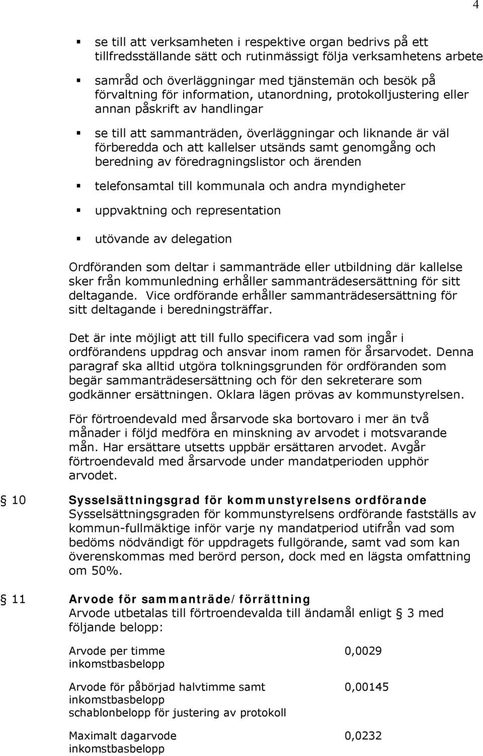 beredning av föredragningslistor och ärenden telefonsamtal till kommunala och andra myndigheter uppvaktning och representation utövande av delegation Ordföranden som deltar i sammanträde eller