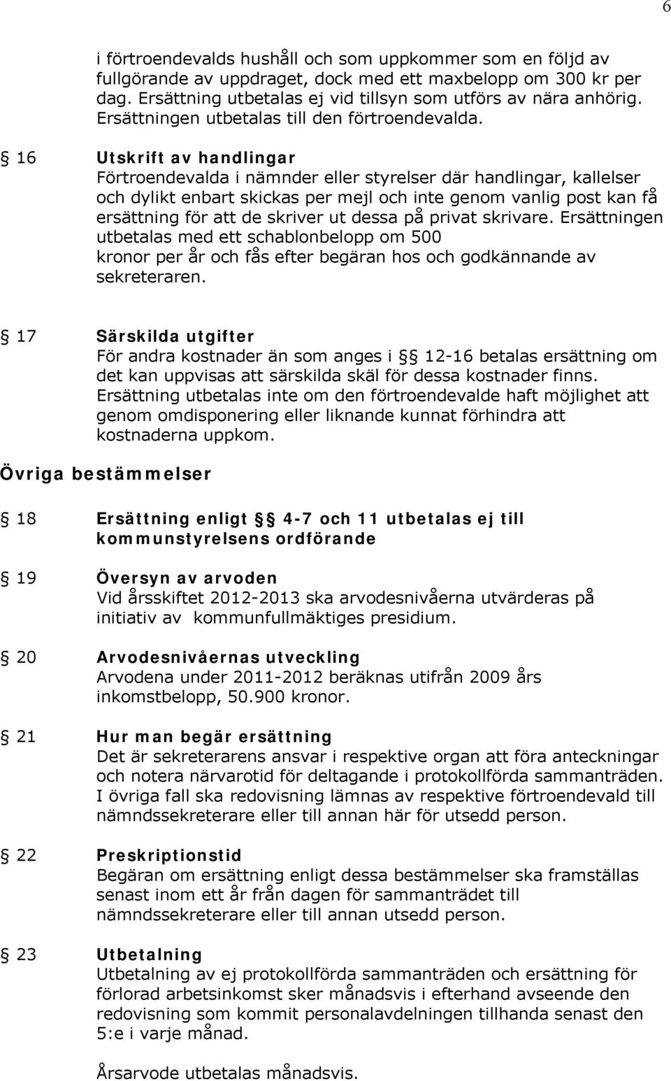 16 Utskrift av handlingar Förtroendevalda i nämnder eller styrelser där handlingar, kallelser och dylikt enbart skickas per mejl och inte genom vanlig post kan få ersättning för att de skriver ut