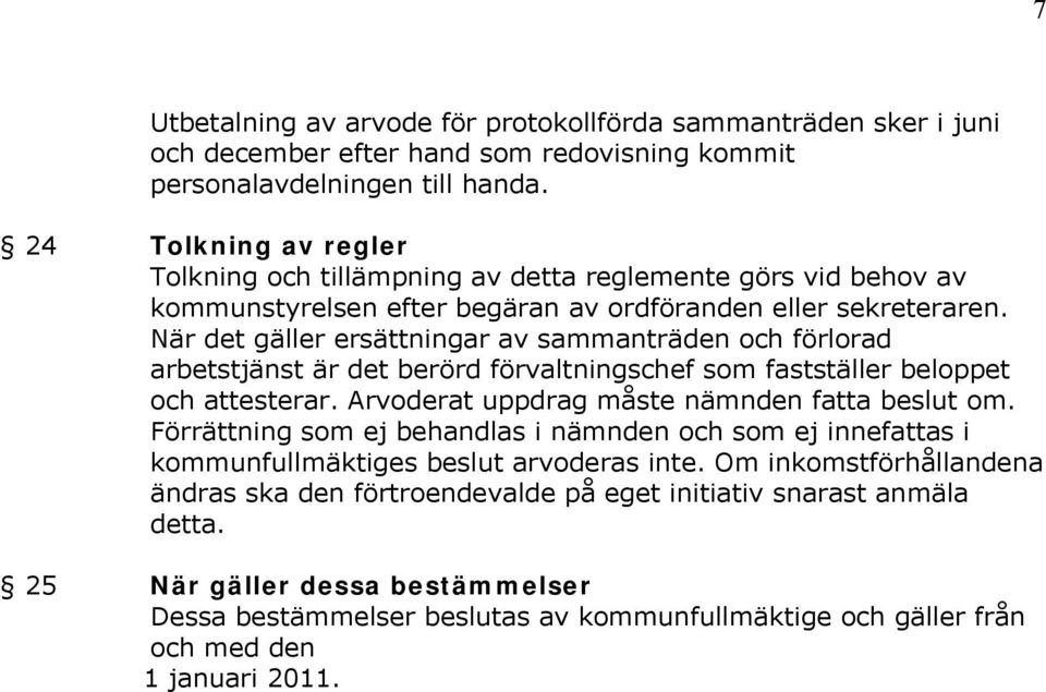 När det gäller ersättningar av sammanträden och förlorad arbetstjänst är det berörd förvaltningschef som fastställer beloppet och attesterar. Arvoderat uppdrag måste nämnden fatta beslut om.