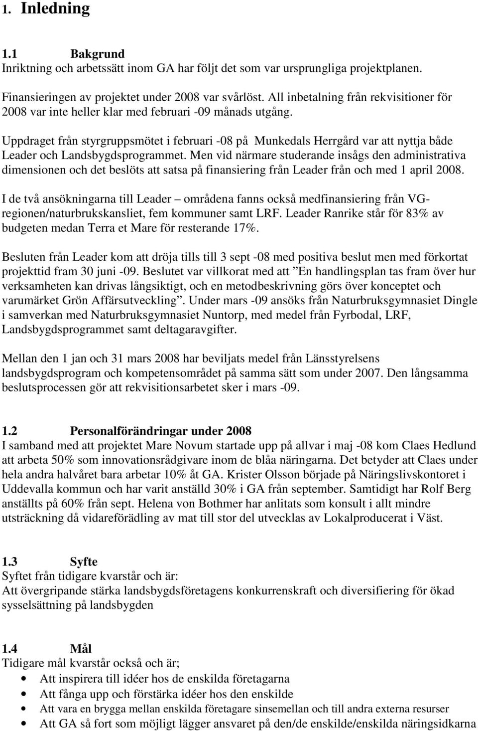 Uppdraget från styrgruppsmötet i februari -08 på Munkedals Herrgård var att nyttja både Leader och Landsbygdsprogrammet.