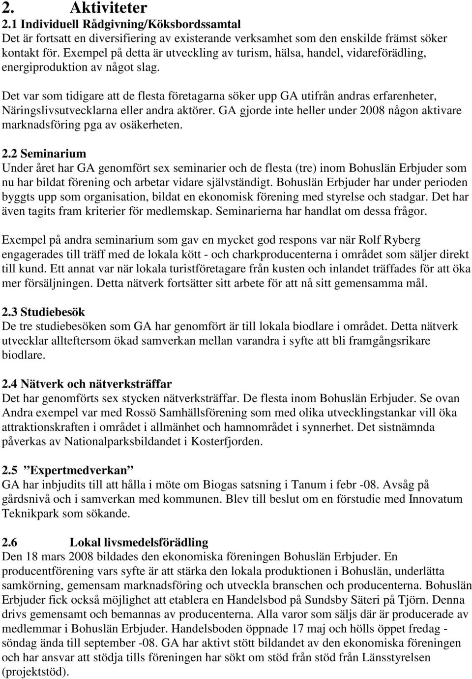 Det var som tidigare att de flesta företagarna söker upp GA utifrån andras erfarenheter, Näringslivsutvecklarna eller andra aktörer.