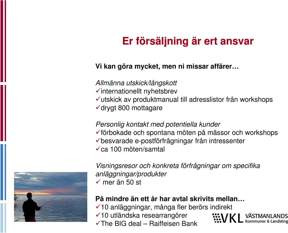 workshops besvarade e-postförfrågningar från intressenter ca 100 möten/samtal Visningsresor och konkreta förfrågningar om specifika